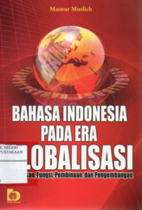 Bahasa indonesia pada era globalisasi : Kedudukan, fungsi, pembinaan, dan pengembangan