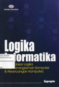 Logika Informatika : Dasar-Dasar Logika untuk Pemrograman Komputer & Perancangan Komputer