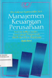 Manajemen Keuangan Perusahaan : Konsep aplikasi dalam : Perencanaan, Pengawasan, dan pengambilan keputusan Edisi Baru