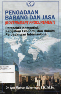 Pengadaan Barang dan Jasa (Government Procurement) : Perspektif Kompetisi, Kebijakan Ekonomi dan Hukum Perdagangan Internasional