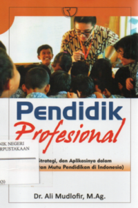 Pendidik Profesional : Konsep, Strategi dan Aplikasinya dalam Peningkatan Mutu Pendidik di Indonesia