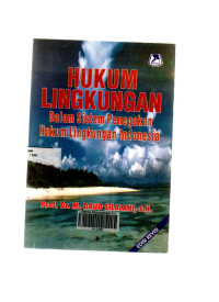 Hukum lingkungan : dalam sistem penegakan hukum lingkungan di Indonesia