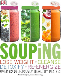 Souping : Lose Weight, Cleanse Detoxify, Re- Energize