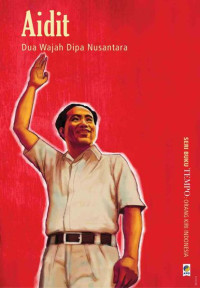 Aidit : Dua Wajah Dipa Nusantara