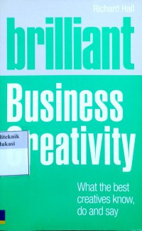 Brilliant Business Creativity : What the best creatives know, do and say