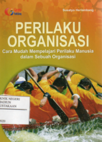 Perilaku Organisasi : Cara Mudah Mempelajari Perilaku Manusia dalam Sebuah Organisasi